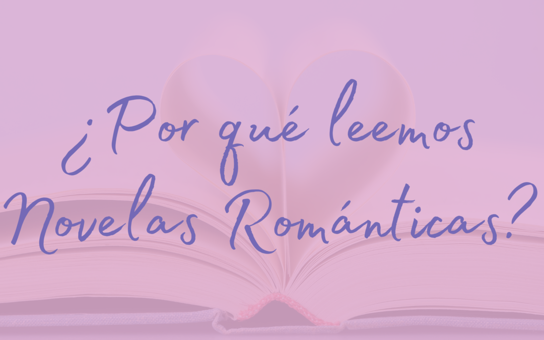 ¿Por qué leemos novela romántica? 5 razones para enamorarte de estas historias