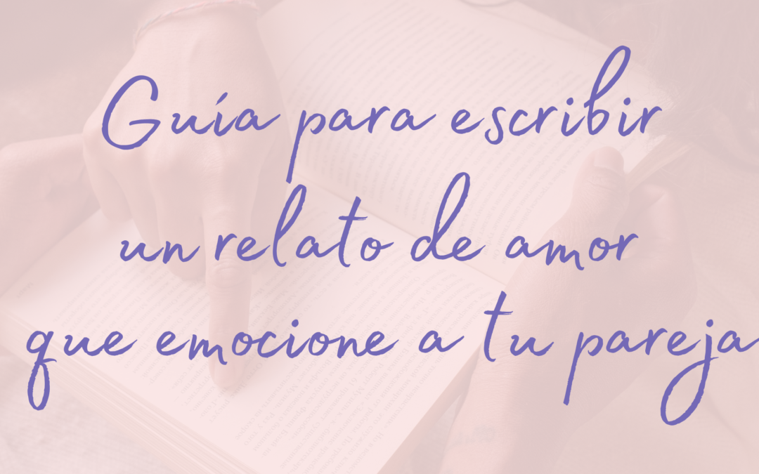 Guía para escribir un relato de amor que emocione a tu pareja